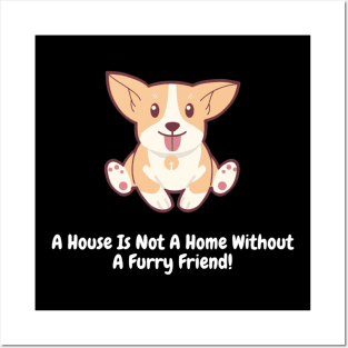 A House Is Not A Home Without A Furry Friend! Posters and Art